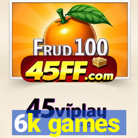 6k games